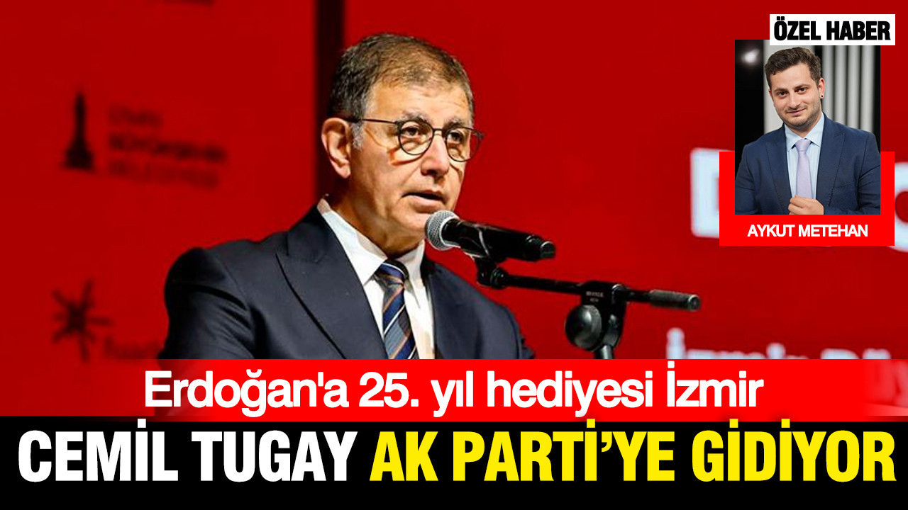 Erdoğan’a 25. yıl hediyesi İzmir: Cemil Tugay AK Parti’ye geçiyor
