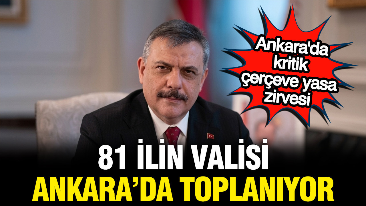 Ankara’da kritik çerçeve yasa zirvesi: 81 ilin valisi toplanıyor