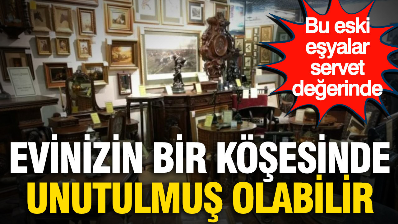 Evinizin bir köşesinde unutulmuş olabilir: Bu eski eşyalar servet değerinde